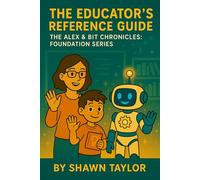 The Educator’s Reference Guide: The Alex & Bit Chronicles: Foundation Series (The Alex and Bit Chronicles: Foundation Series)