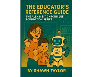 The Educator’s Reference Guide: The Alex & Bit Chronicles: Foundation Series (The Alex and Bit Chronicles: Foundation Series)
