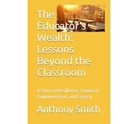 The Educator’s Wealth: Lessons Beyond the Classroom: A Story of Resilience, Financial Empowerment, and Legacy