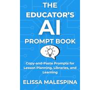 The Educator's AI Prompt Book: Copy-and-Paste Prompts for Lesson Planning, Libraries, and Learning (The AI for Educators Series)
