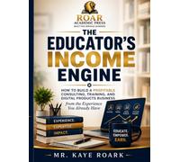 THE EDUCATOR'S INCOME ENGINE: How To Build A Profiitable Consulting, Training And Digital Products Business from the Experience You Already Have. (EDUCATIONAL & INFORMATIVE BOOK SERIES)
