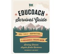 The EduCoach Survival Guide: Tips. Tools. Inspiration. And an occasional escape hatch.