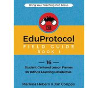 The EduProtocol Field Guide: 16 Student-Centered Lesson Frames for Infinite Learning Possibilities