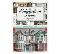 The Edwardian House Explained: A Brief History of British Architecture from 1900-1914 (General History) (Britain's Architectural History)