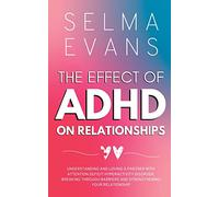 The Effect of ADHD on Relationships: Understanding and Loving a Partner with Attention Deficit Hyperactivity Disorder, Breaking Through Barriers and Strengthening your Relationship