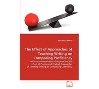The Effect of Approaches of Teaching Writing on Composing Proficiency: A Comparative Analysis of Approaches: the Effect of Process and Product Approaches of Teaching Writing on Composing Croficiency