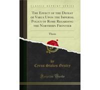 The Effect of the Defeat of Varus Upon the Imperial Policy of Rome Regarding the Northern Frontier: Thesis (Classic Reprint)