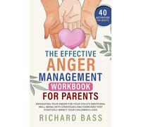 The Effective Anger Management Workbook for Parents: Navigating your Anger for your Child's Emotional Well-Being with Strategies and Exercises that ... your Children's Lives (Successful Parenting)