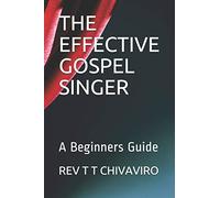 THE EFFECTIVE GOSPEL SINGER: A Beginners Guide