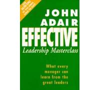 The Effective Leadership Masterclass: What Every Manager Can Learn from the Great Leaders