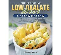 The Effective Low Oxalate Diet Cookbook: Verified, Effortless and Tasty Recipes to Boost Your Energy and Strengthen Your Body with Evidence-Based Tips and Techniques