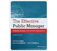 The Effective Public Manager: Achieving Success in Government Organizations (Essential Texts for Public and Nonprofit Leadership and Mana)