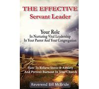 The Effective Servant Leader: Your Role In Nurturing Vital Leadership In Your Pastor & Congregation: How To Prevent Stress & Anxiety And Relieve ... Church: Volume 1 (Spiritual Leader Books)
