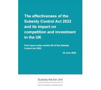 The effectiveness of the Subsidy Control Act 2022 and its impact on competition and investment in the UK. First report under section 65 of the Subsidy Control Act 2022 25/06/2026