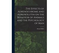 The Effects of Adrenochrome and Adrenolutin on the Behavior of Animals and the Psychology of Man