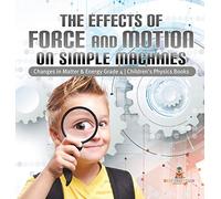 The Effects of Force and Motion on Simple Machines | Changes in Matter & Energy Grade 4 | Children's Physics Books