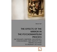 THE EFFECTS OF THE MIRROR IN THE PSYCHOMANTEUM PROCESS: ON THOUGHTS, EMOTIONS, SELF-EFFICACY, CONSCIOUSNESS, AND CREATIVITY FOR FINDING SOLUTIONS TO ORDINARY LIFE ISSUES
