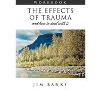 The Effects of Trauma and How to Deal With It: 3rd Edition Workbook