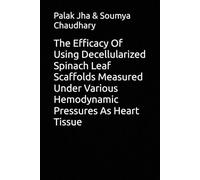 The Efficacy Of Using Decellularized Spinach Leaf Scaffolds Measured Under Various Hemodynamic Pressures As Heart Tissue