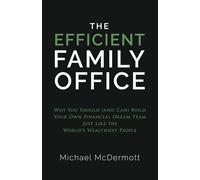 The Efficient Family Office: Why You Should (and Can) Build Your Own Financial Dream Team Like the World’s Wealthiest Families