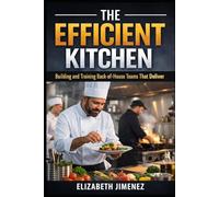 The Efficient Kitchen: Building and Training Back-of-House Teams That Deliver