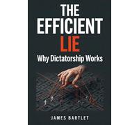 The Efficient Lie: Why Dictatorship Works
