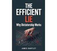 The Efficient Lie: Why Dictatorship Works