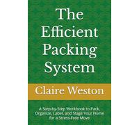 The Efficient Packing System: A Step-by-Step Workbook to Pack, Organize, Label, and Stage Your Home for a Stress-Free Move (The Stress-Free Moving System)