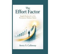 The Effort Factor: Angela Duckworth on Why Persistence Outlasts Talent