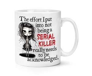 The Effort I Put Into Not Being A Serial Killer Really Needs to Be Acknowledged 10oz Mug Cup