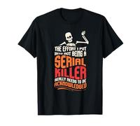 The Effort I Put Into Not Being A Serial Killer T-Shirt