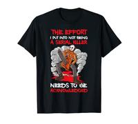 The Effort I Put Into Not Being A Serial Killer T-Shirt