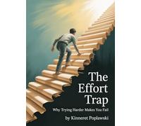 The Effort Trap: Why Trying Harder Makes You Fail
