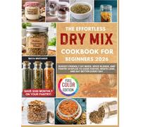 The Effortless Dry Mix Cookbook for Beginners 2026: Budget-Friendly DIY Mixes, Spice Blends, and Pantry Staples to Cook Faster, Waste Less, and Eat Better Every Day