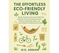 The Effortless Eco-Friendly Living: Simple, Practical, and Lazy-Friendly Tips to Reduce Your Environmental Impact, Embrace Sustainable Habits, and ... Extra Effort: 3 (Healthy Living Series)