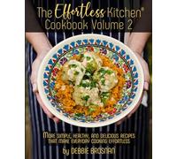 The Effortless Kitchen Cookbook Volume 2: More Simple, Healthy and Delicious Recipes That Make Everyday Cooking Effortless
