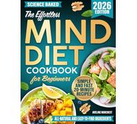 The Effortless MIND Diet Cookbook for Beginners: Simple, Clear and Practical Recipes for Mental Focus, Independence and Lasting Brain Health, Without Extreme Diets or Strange Ingredients