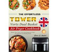 The Effortless Tower Vortx Dual Basket Air Fryer Cookbook: Master Your Tower Vortx Dual Basket Air Fryer for Delicious and Healthy Meals