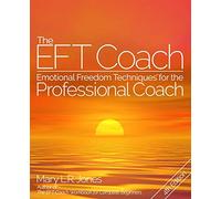 The EFT Coach: Emotional Freedom Techniques™ for the Professional Coach