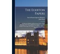 The Egerton Papers: A Collection of Public and Private Documents, Chiefly Illustrative of the Times of Elizabeth and James I From the Original ... Francis Egerton. Edited by J. Payne Collier