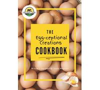 The Egg-ceptional Creations Cookbook