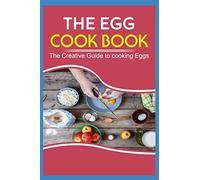 The Egg Cook Book: The Creative Guide To Cooking With Fresh Eggs.