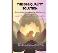 THE EGG QUALITY SOLUTION: Proven Strategies to Boost Fertility, Prevent Miscarriage, and Improve Your Chances of Natural Conception: 1