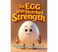 The Egg Who Hatched Strength: A Protein Power Picture Food Group Book for Kids About Growing Strong, Healthy Eating, and Self-Confidence