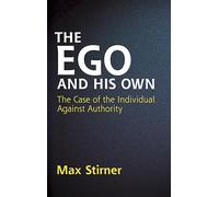 The Ego and His Own: The Case of the Individual Against Authority (Dover Books on Western Philosophy)