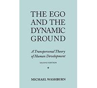 The Ego and the Dynamic Ground: A Transpersonal Theory of Human Development: A Transpersonal Theory of Human Development, Second Edition