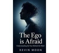 The Ego Is Afraid: Understanding the Fear Behind the Mind: 6 (The Quiet Mind Series)