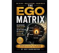 The Ego Matrix: How Unconscious Survival Patterns Shape your Life and How to Break Free into Awareness, Presence and Authentic Being