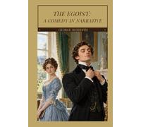 The Egoist: A Comedy in Narrative: A Victorian Comedy of Manners About Courtship, Vanity, Marriage, and a Woman’s Struggle for Independence