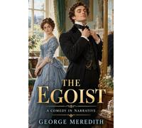 The Egoist: A Comedy in Narrative: A Victorian Comedy of Manners About Courtship, Vanity, Marriage, and a Woman’s Struggle for Independence